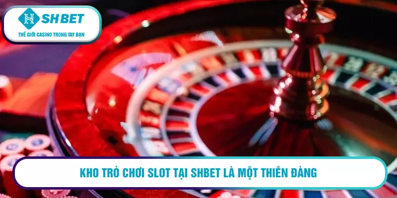 Kho trò chơi slot tại SHBET là một thiên đàng cho những người yêu thích đánh bạc